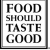 Food Should Taste Good