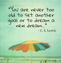 You are never to old to set another goal